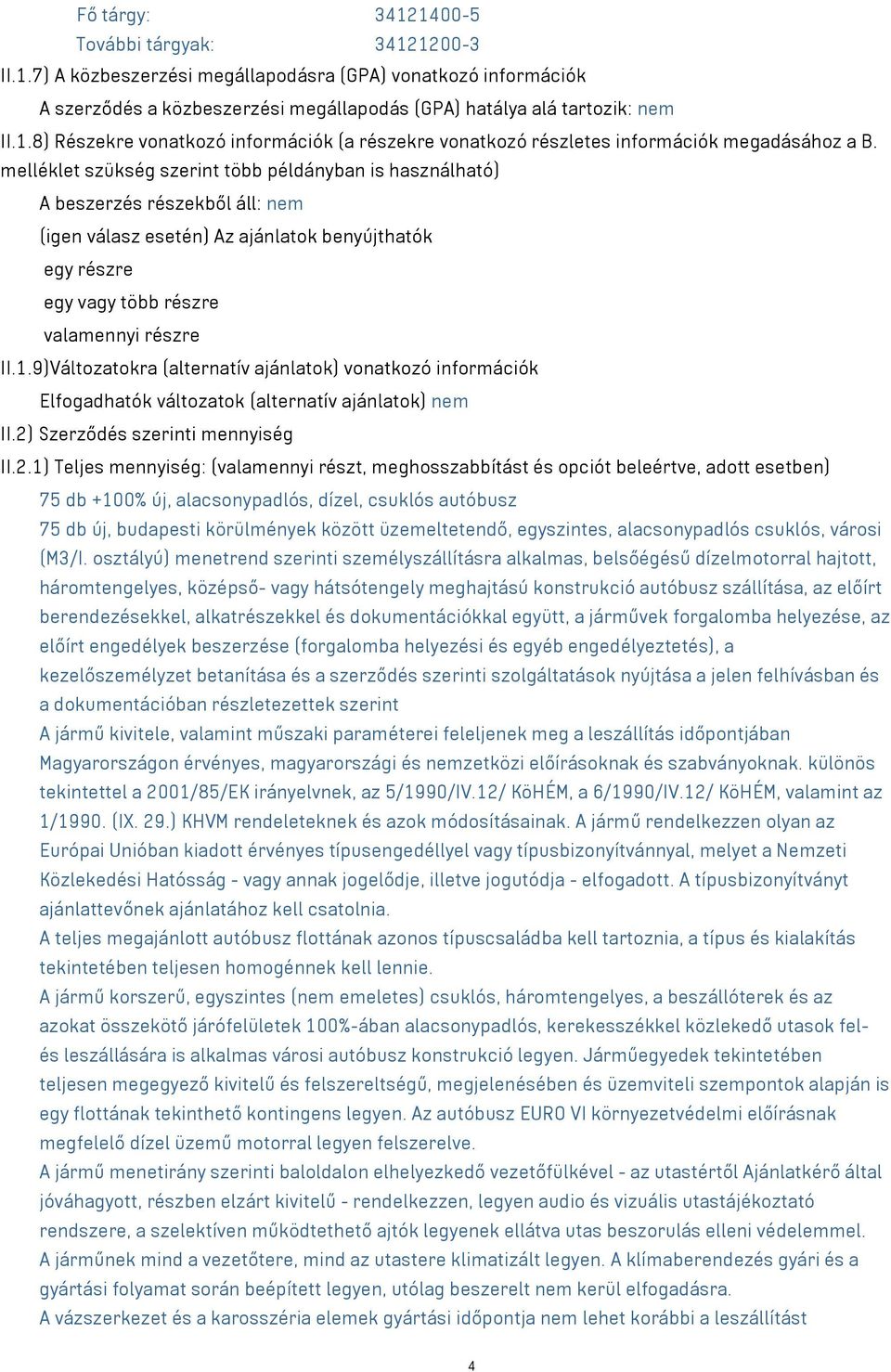 9)Változatokra (alternatív ajánlatok) vonatkozó információk Elfogadhatók változatok (alternatív ajánlatok) nem II.2)