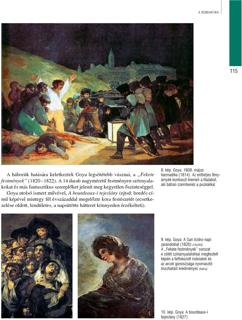 Goya utolsó ismert mûvével, A bourdeaux-i tejeslány (ejtsd: bordó) címû képével mintegy fél évszázaddal megelõzte kora festészetét (ecsetkezelése oldott, lendületes, a napsütötte hátteret könnyeden