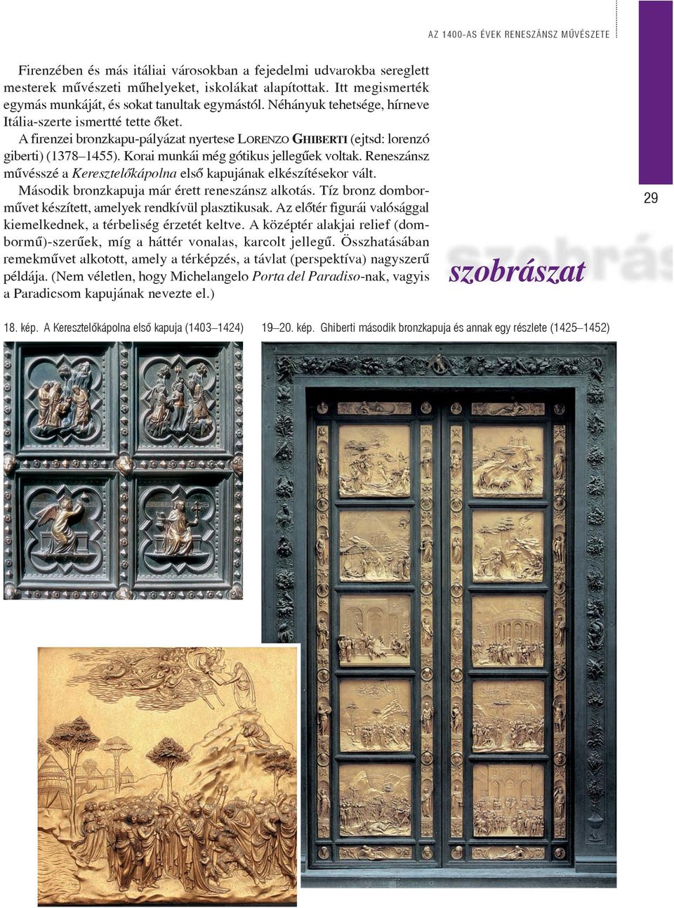 A firenzei bronzkapu-pályázat nyertese LORENZO GHIBERTI (ejtsd: lorenzó giberti) (1378 1455). Korai munkái még gótikus jellegûek voltak.