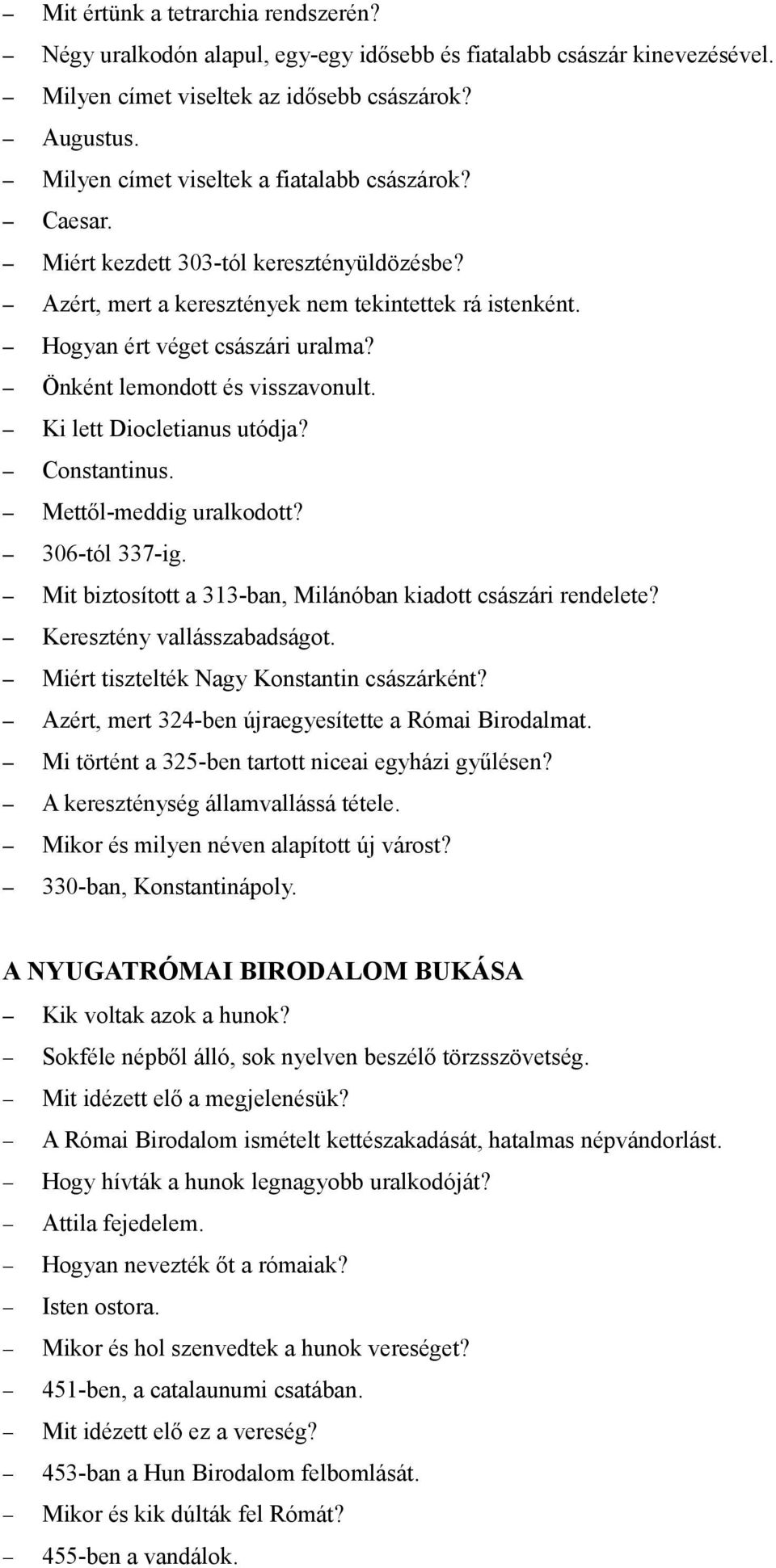 Önként lemondott és visszavonult. Ki lett Diocletianus utódja? Constantinus. Mettől-meddig uralkodott? 306-tól 337-ig. Mit biztosított a 313-ban, Milánóban kiadott császári rendelete?