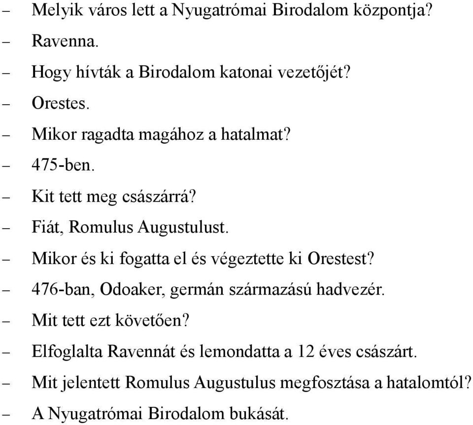 Mikor és ki fogatta el és végeztette ki Orestest? 476-ban, Odoaker, germán származású hadvezér. Mit tett ezt követően?