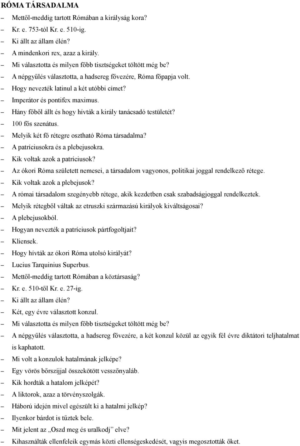 Hány főből állt és hogy hívták a király tanácsadó testületét? 100 fős szenátus. Melyik két fő rétegre osztható Róma társadalma? A patríciusokra és a plebejusokra. Kik voltak azok a patríciusok?