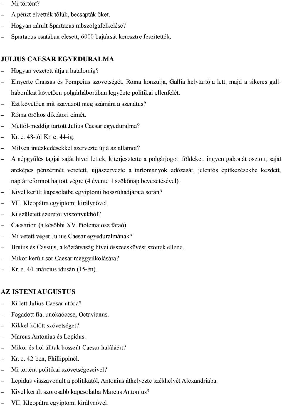 Elnyerte Crassus és Pompeius szövetségét, Róma konzulja, Gallia helytartója lett, majd a sikeres gallháborúkat követően polgárháborúban legyőzte politikai ellenfelét.