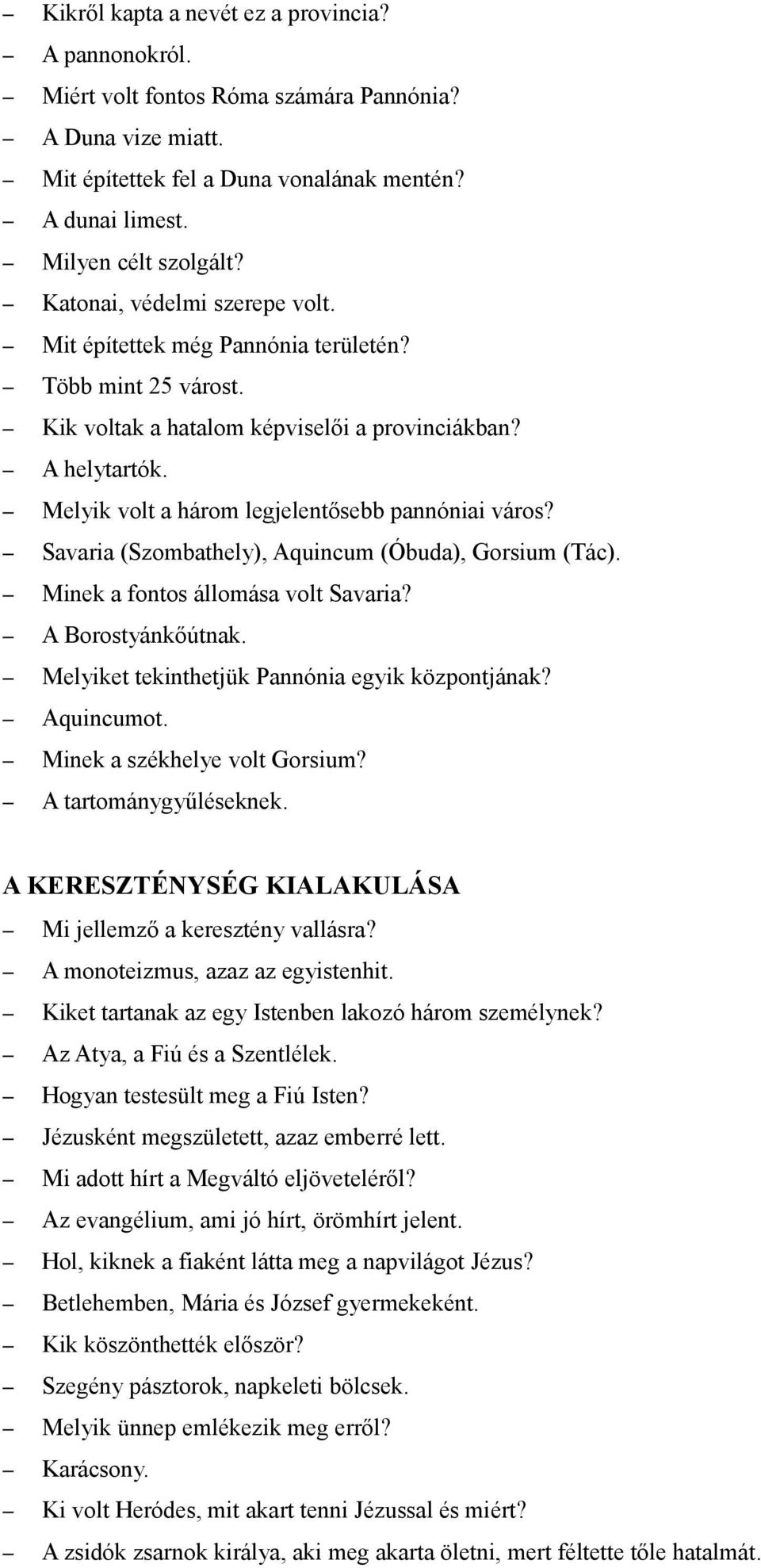 Melyik volt a három legjelentősebb pannóniai város? Savaria (Szombathely), Aquincum (Óbuda), Gorsium (Tác). Minek a fontos állomása volt Savaria? A Borostyánkőútnak.