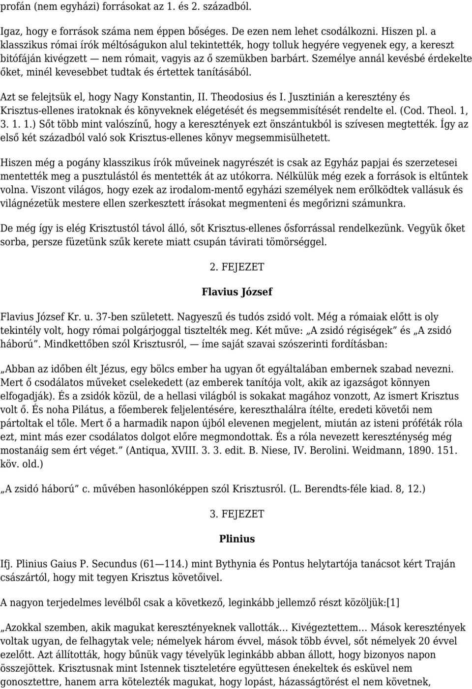 Személye annál kevésbé érdekelte őket, minél kevesebbet tudtak és értettek tanításából. Azt se felejtsük el, hogy Nagy Konstantin, II. Theodosius és I.