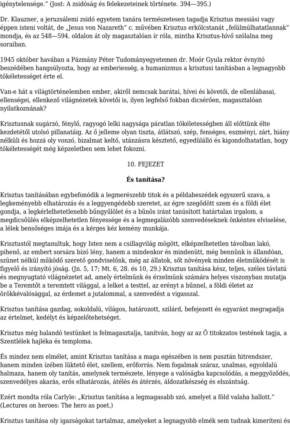 művében Krisztus erkölcstanát felülmúlhatatlannak mondja, és az 548 594. oldalon át oly magasztalóan ír róla, mintha Krisztus-hívő szólalna meg soraiban.