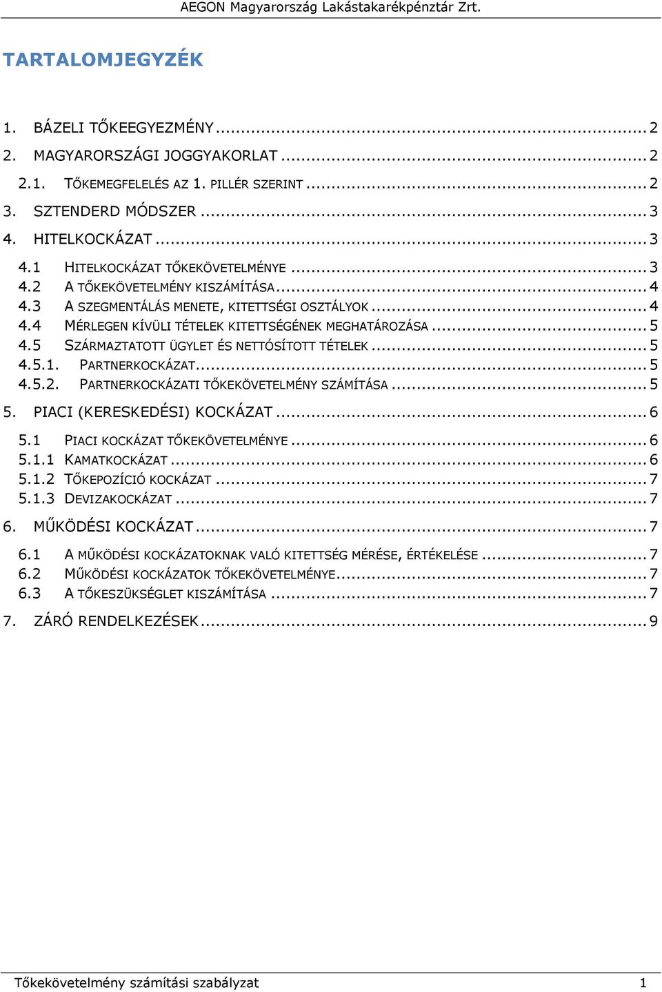 5 SZÁRMAZTATOTT ÜGYLET ÉS NETTÓSÍTOTT TÉTELEK... 5 4.5.1. PARTNERKOCKÁZAT... 5 4.5.2. PARTNERKOCKÁZATI TŐKEKÖVETELMÉNY SZÁMÍTÁSA... 5 5. PIACI (KERESKEDÉSI) KOCKÁZAT... 6 5.