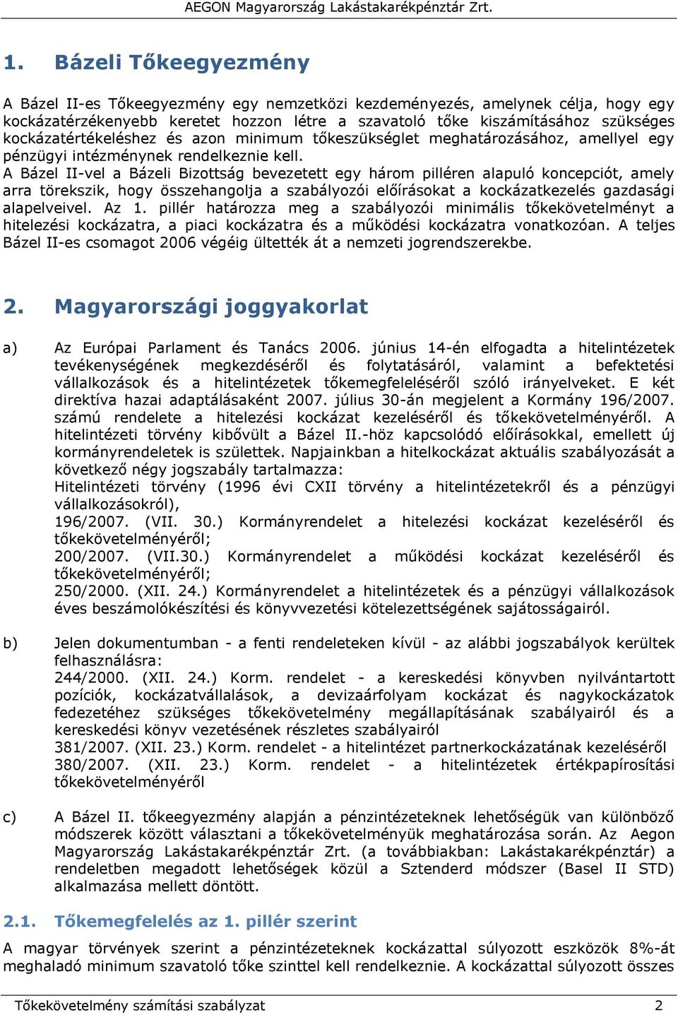 A Bázel II-vel a Bázeli Bizottság bevezetett egy három pilléren alapuló koncepciót, amely arra törekszik, hogy összehangolja a szabályozói előírásokat a kockázatkezelés gazdasági alapelveivel. Az 1.