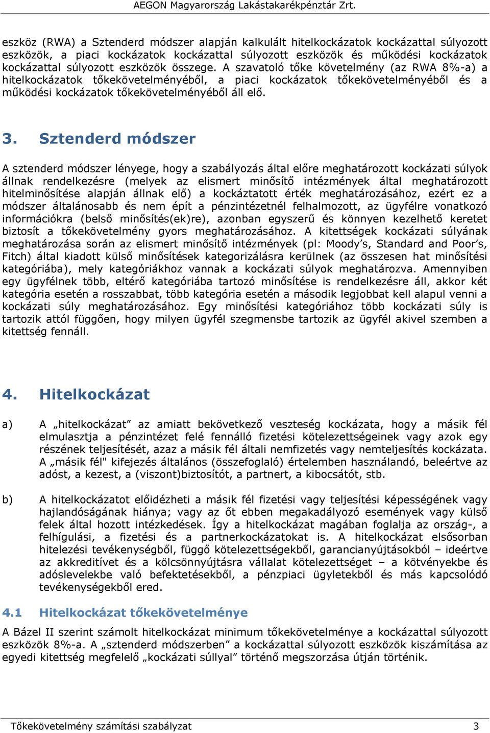 Sztenderd módszer A sztenderd módszer lényege, hogy a szabályozás által előre meghatározott kockázati súlyok állnak rendelkezésre (melyek az elismert minősítő intézmények által meghatározott