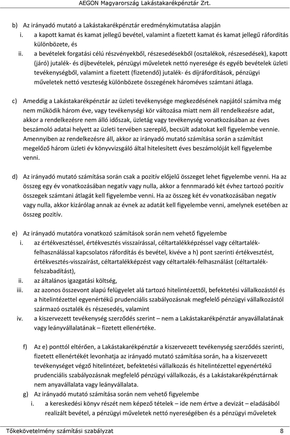 tevékenységből, valamint a fizetett (fizetendő) jutalék- és díjráfordítások, pénzügyi műveletek nettó veszteség különbözete összegének hároméves számtani átlaga.