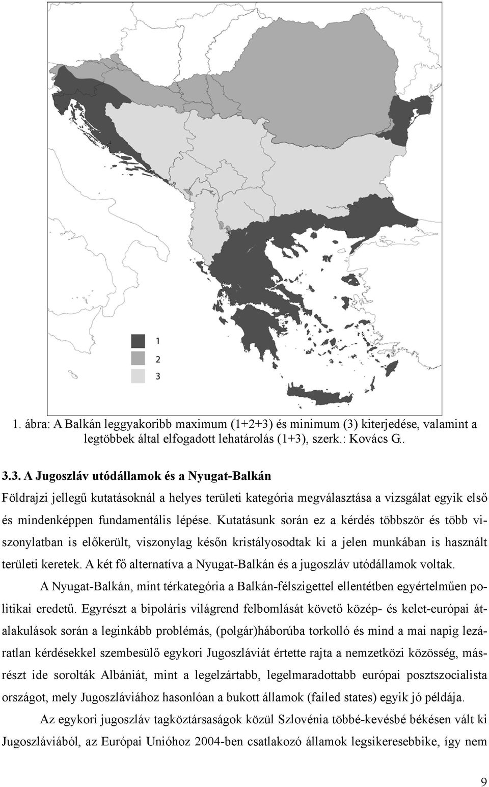 Kutatásunk során ez a kérdés többször és több viszonylatban is előkerült, viszonylag későn kristályosodtak ki a jelen munkában is használt területi keretek.