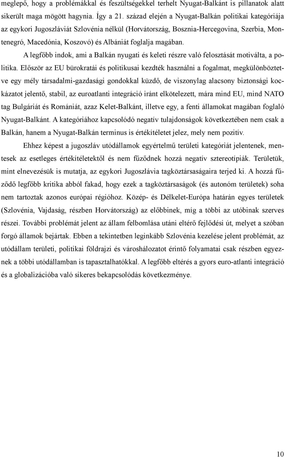 A legfőbb indok, ami a Balkán nyugati és keleti részre való felosztását motiválta, a politika.