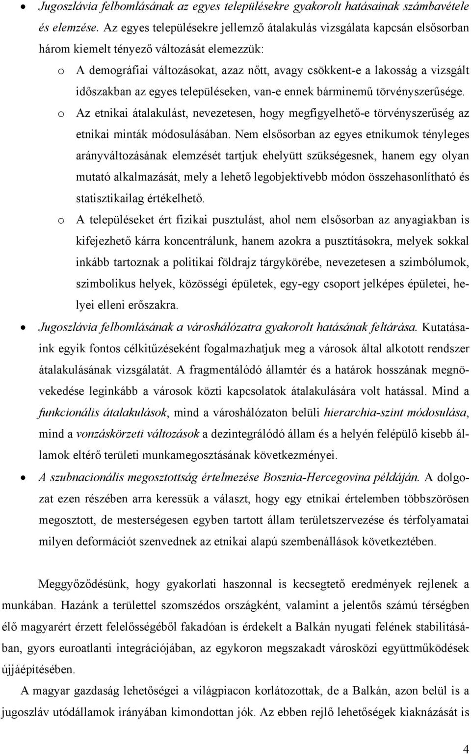 időszakban az egyes településeken, van-e ennek bárminemű törvényszerűsége. o Az etnikai átalakulást, nevezetesen, hogy megfigyelhető-e törvényszerűség az etnikai minták módosulásában.