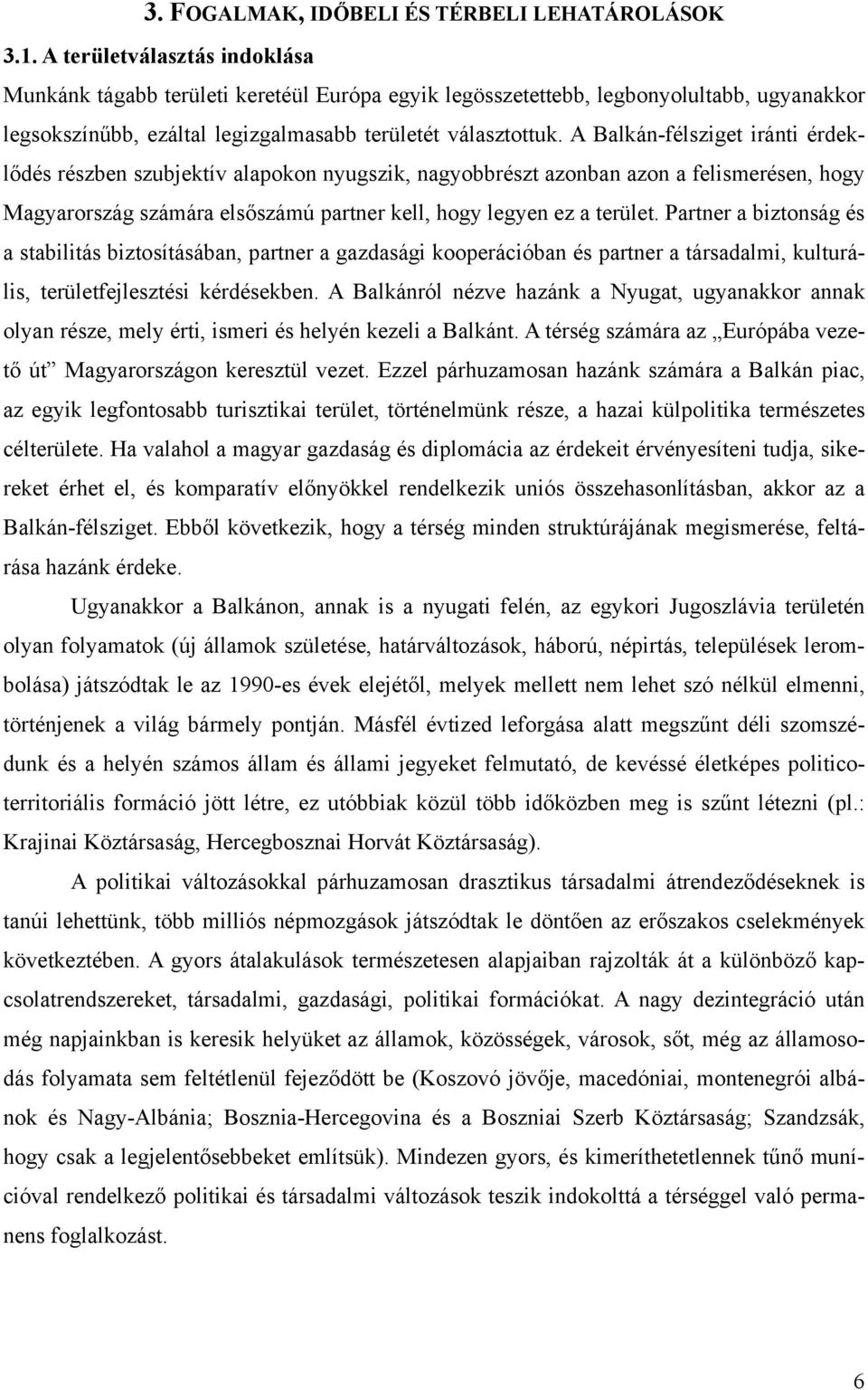 A Balkán-félsziget iránti érdeklődés részben szubjektív alapokon nyugszik, nagyobbrészt azonban azon a felismerésen, hogy Magyarország számára elsőszámú partner kell, hogy legyen ez a terület.