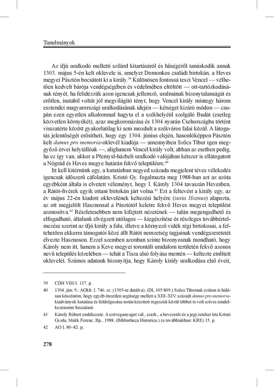 39 Különösen fontossá teszi Vencel vélhetően kedvelt bárója vendégségében és védelmében eltöltött ott-tartózkodásának tényét, ha felidézzük azon igencsak jellemző, uralmának bizonytalanságát és