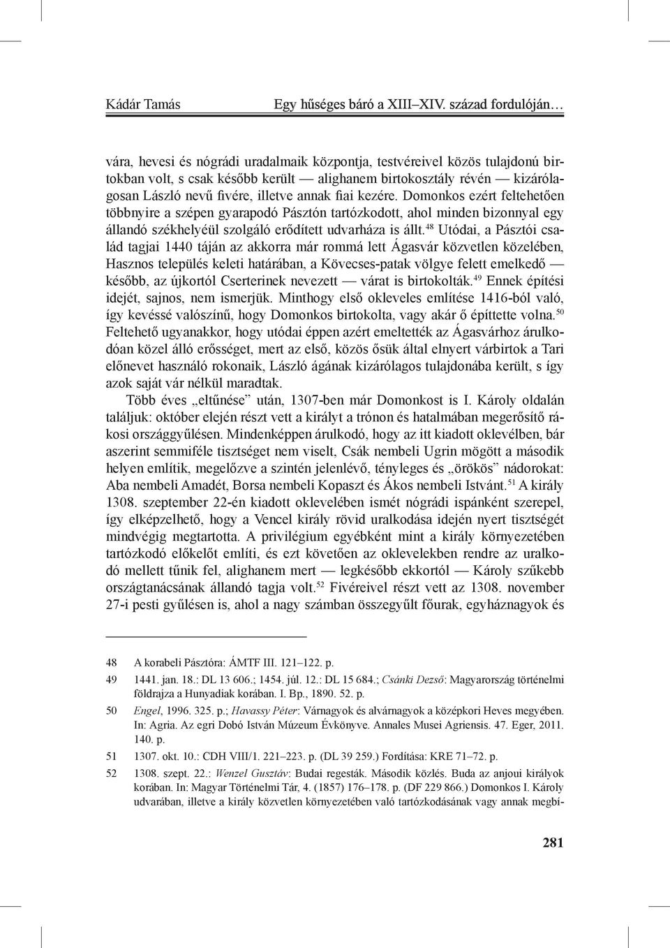 illetve annak fiai kezére. Domonkos ezért feltehetően többnyire a szépen gyarapodó Pásztón tartózkodott, ahol minden bizonnyal egy állandó székhelyéül szolgáló erődített udvarháza is állt.