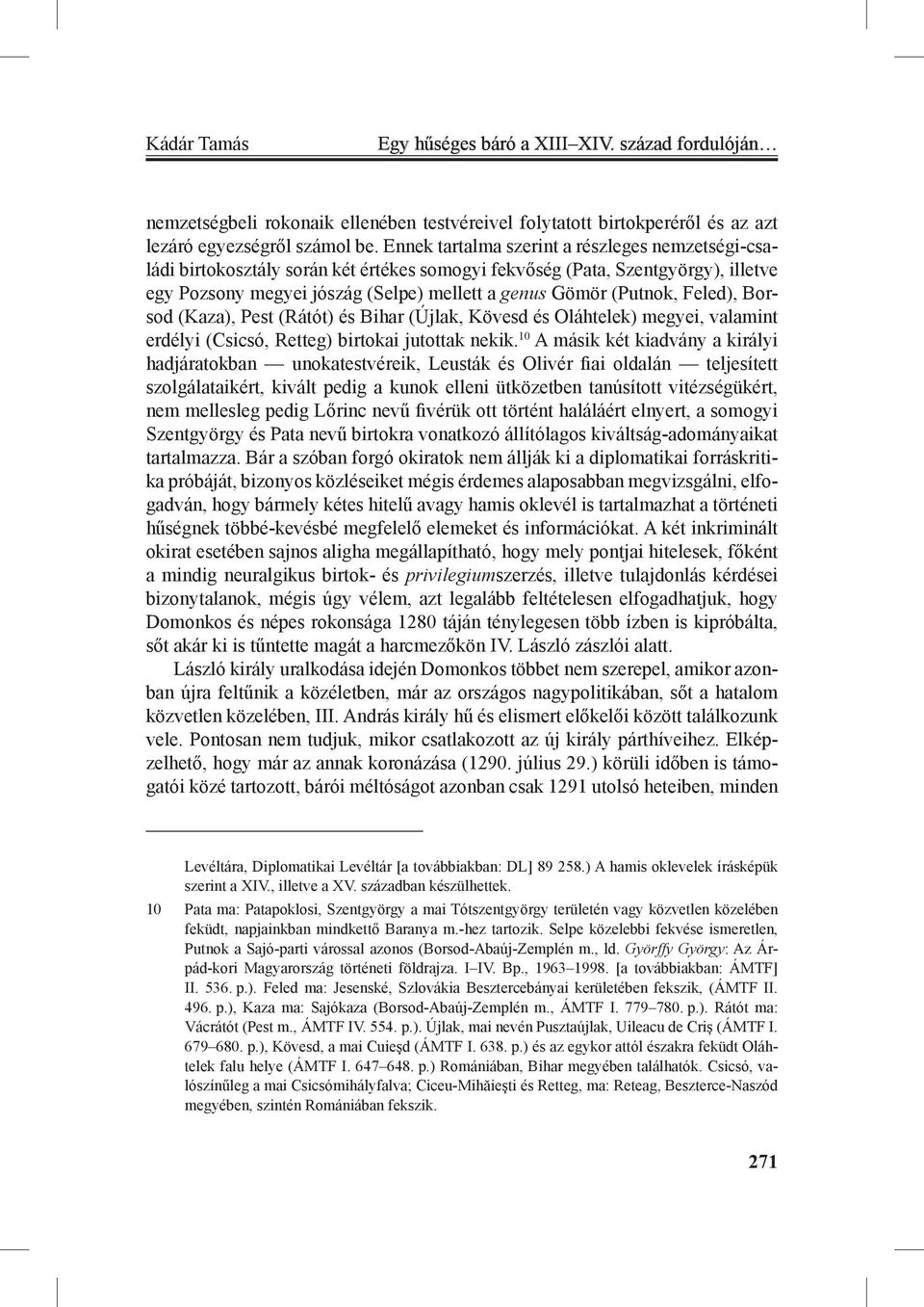 Feled), Borsod (Kaza), Pest (Rátót) és Bihar (Újlak, Kövesd és Oláhtelek) megyei, valamint erdélyi (Csicsó, Retteg) birtokai jutottak nekik.