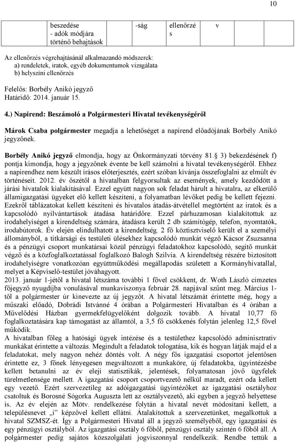 ) Napirend: Beszámoló a Polgármesteri Hivatal tevékenységéről Márok Csaba polgármester megadja a lehetőséget a napirend előadójának Borbély Anikó jegyzőnek.