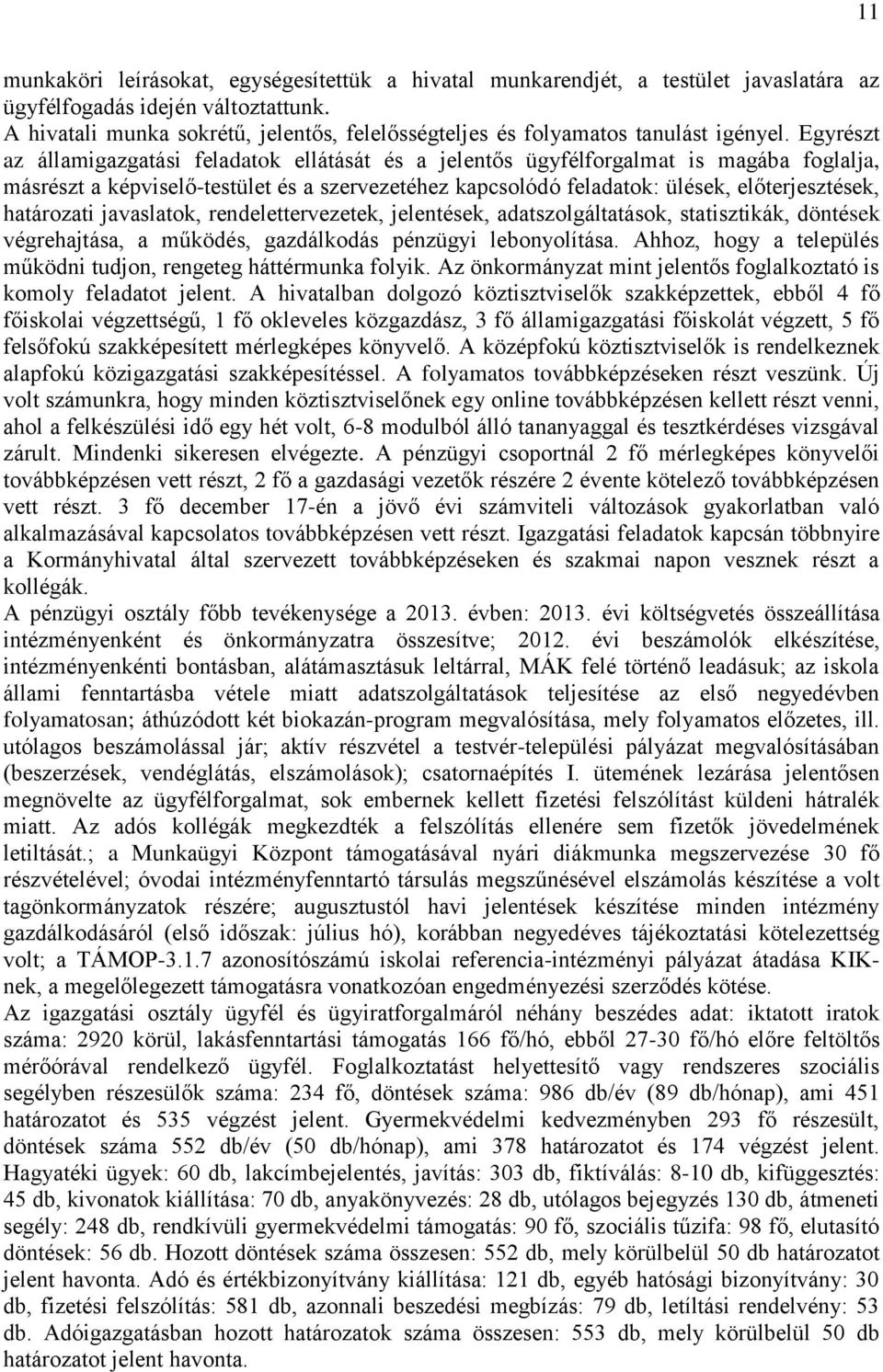 Egyrészt az államigazgatási feladatok ellátását és a jelentős ügyfélforgalmat is magába foglalja, másrészt a képviselő-testület és a szervezetéhez kapcsolódó feladatok: ülések, előterjesztések,