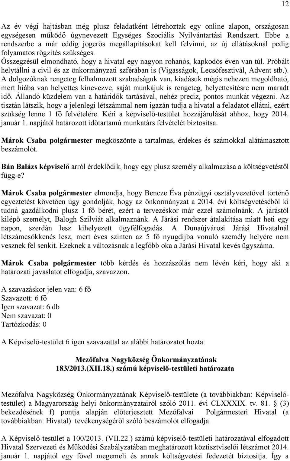 Összegzésül elmondható, hogy a hivatal egy nagyon rohanós, kapkodós éven van túl. Próbált helytállni a civil és az önkormányzati szférában is (Vigasságok, Lecsófesztivál, Advent stb.).