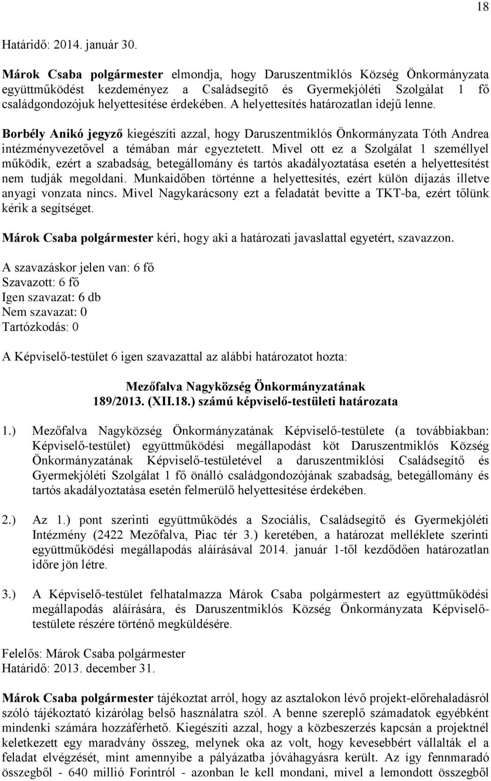 A helyettesítés határozatlan idejű lenne. Borbély Anikó jegyző kiegészíti azzal, hogy Daruszentmiklós Önkormányzata Tóth Andrea intézményvezetővel a témában már egyeztetett.