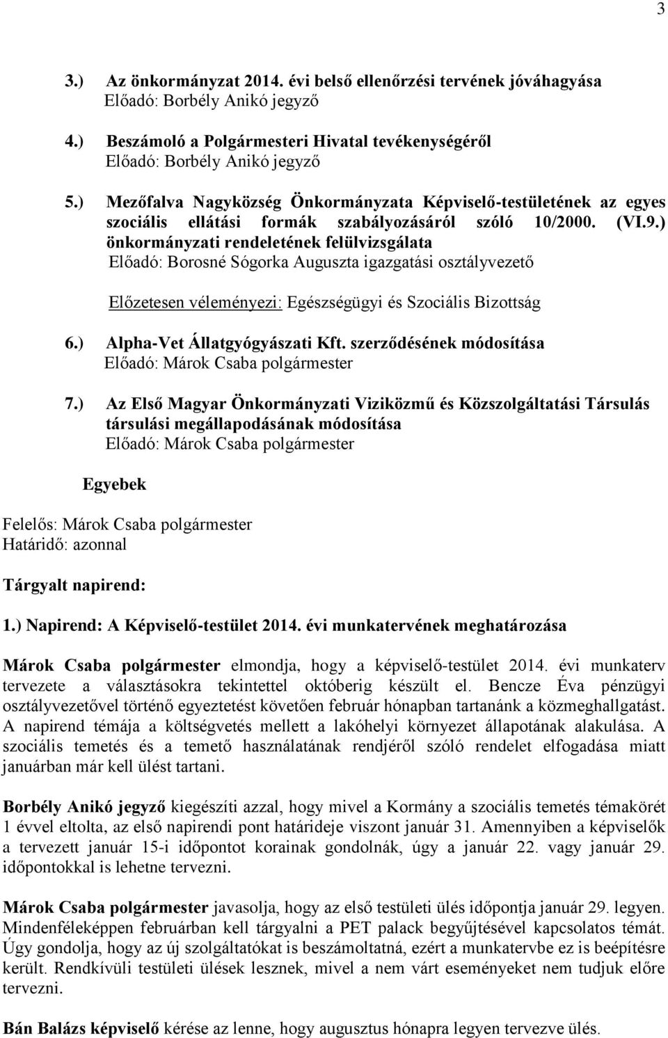 ) önkormányzati rendeletének felülvizsgálata Előadó: Borosné Sógorka Auguszta igazgatási osztályvezető Előzetesen véleményezi: Egészségügyi és Szociális Bizottság 6.) Alpha-Vet Állatgyógyászati Kft.