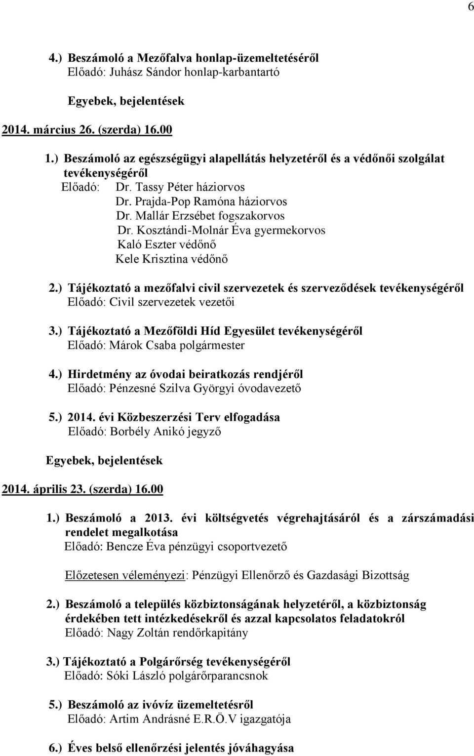 Kosztándi-Molnár Éva gyermekorvos Kaló Eszter védőnő Kele Krisztina védőnő 2.) Tájékoztató a mezőfalvi civil szervezetek és szerveződések tevékenységéről Előadó: Civil szervezetek vezetői 3.