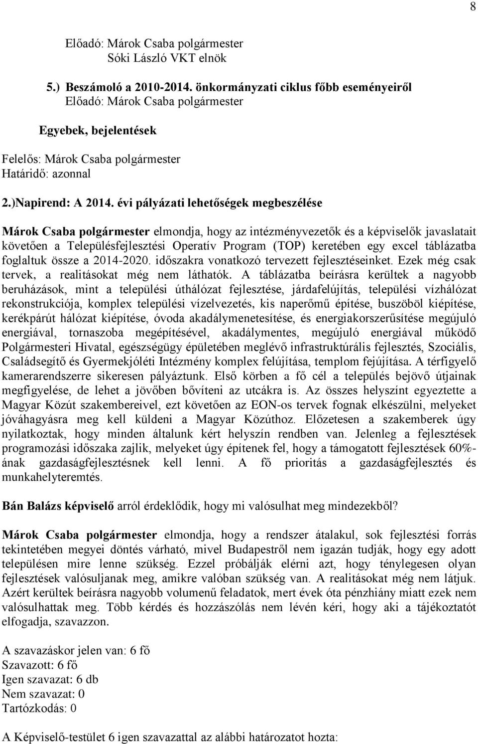 excel táblázatba foglaltuk össze a 2014-2020. időszakra vonatkozó tervezett fejlesztéseinket. Ezek még csak tervek, a realitásokat még nem láthatók.