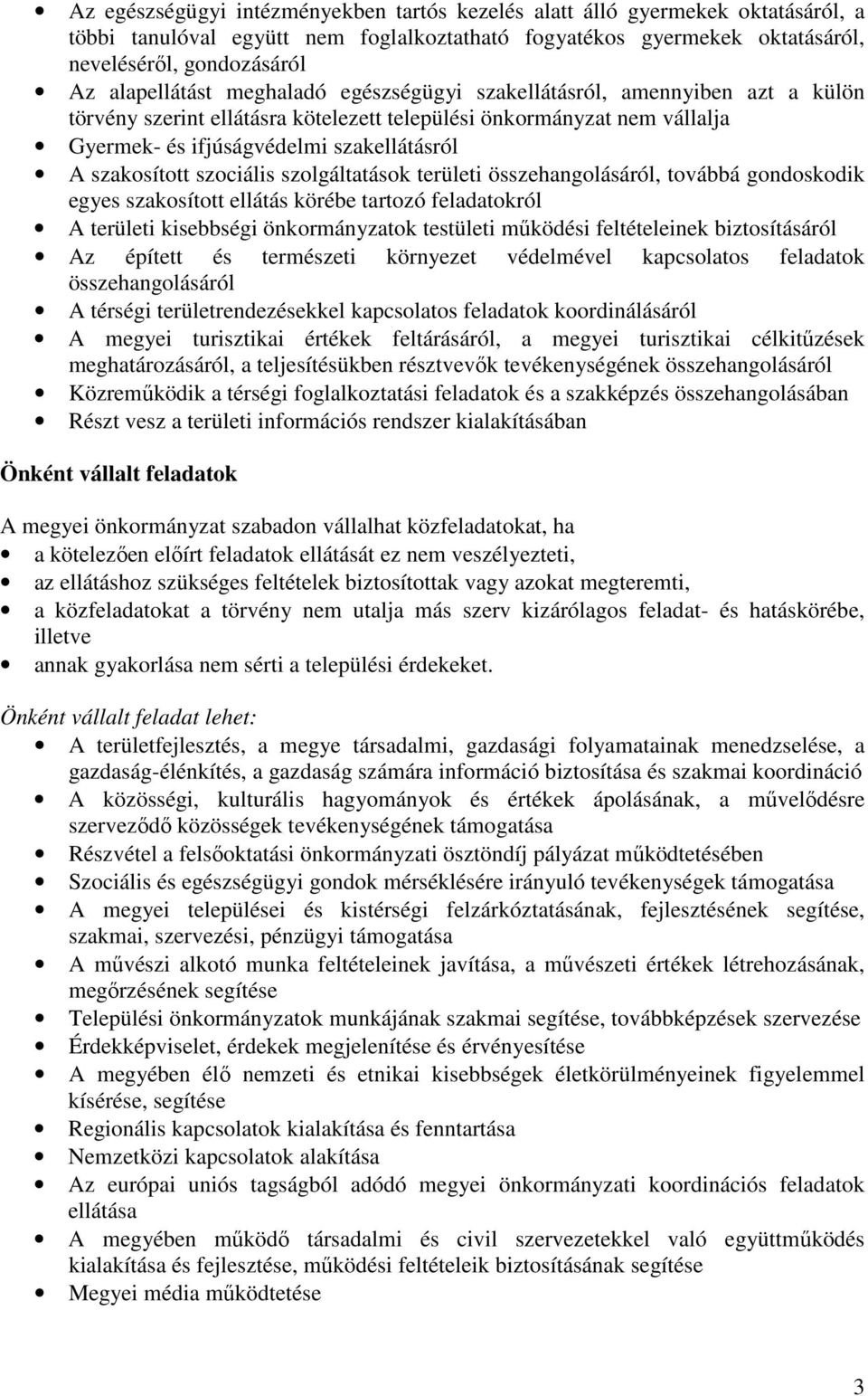 szakosított szociális szolgáltatások területi összehangolásáról, továbbá gondoskodik egyes szakosított ellátás körébe tartozó feladatokról A területi kisebbségi önkormányzatok testületi mőködési