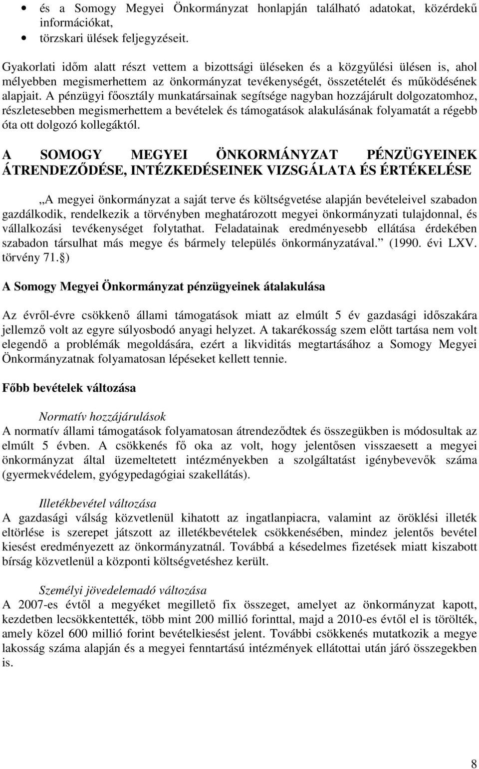 A pénzügyi fıosztály munkatársainak segítsége nagyban hozzájárult dolgozatomhoz, részletesebben megismerhettem a bevételek és támogatások alakulásának folyamatát a régebb óta ott dolgozó kollegáktól.