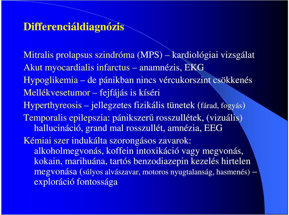 rosszullétek, (vizuális) hallucináció, grand mal rosszullét, amnézia, EEG Kémiai szer indukálta szorongásos zavarok: alkoholmegvonás, koffein intoxikáció vagy