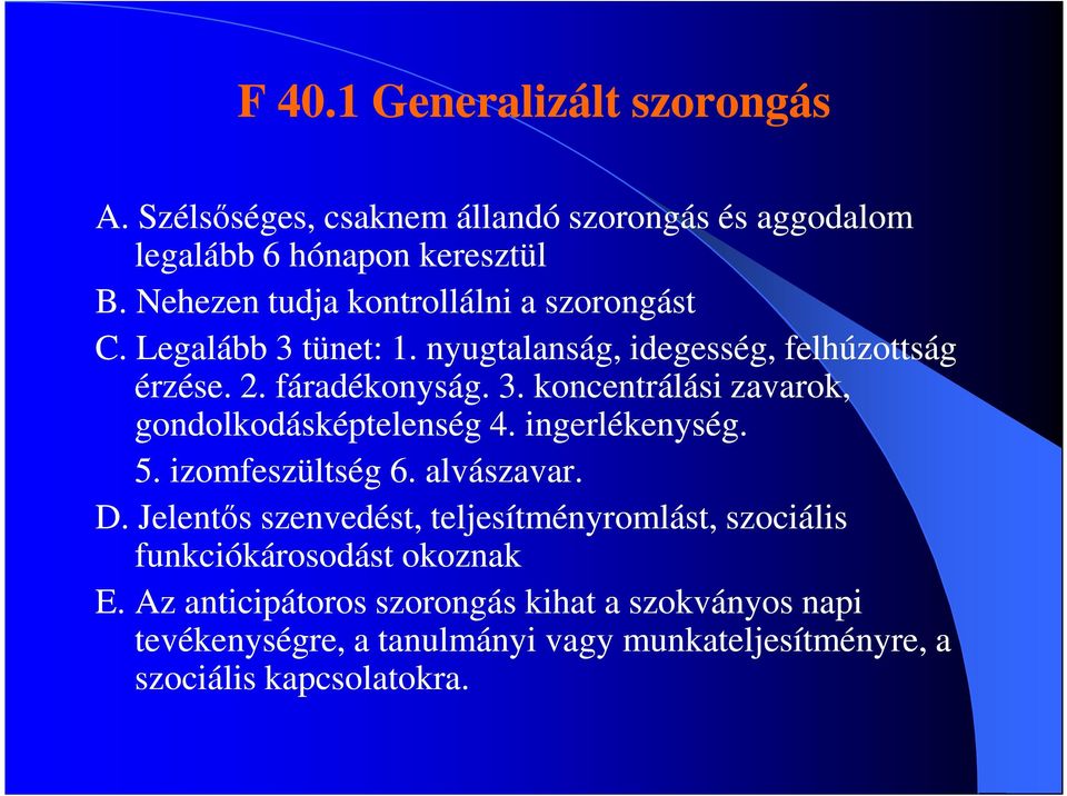 ingerlékenység. 5. izomfeszültség 6. alvászavar. D. Jelentős szenvedést, teljesítményromlást, szociális funkciókárosodást okoznak E.