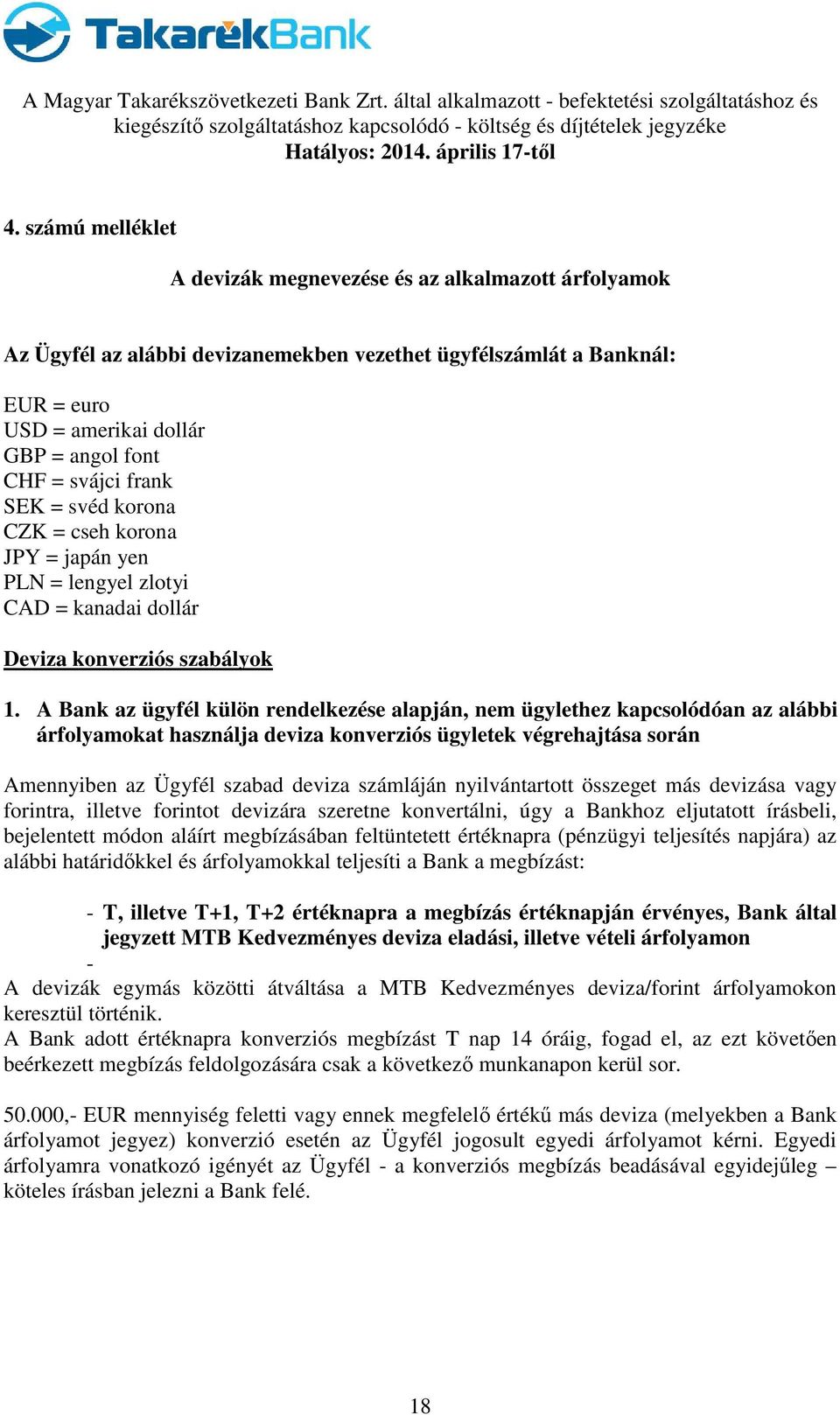 A Bank az ügyfél külön rendelkezése alapján, nem ügylethez kapcsolódóan az alábbi árfolyamokat használja deviza konverziós ügyletek végrehajtása során Amennyiben az Ügyfél szabad deviza számláján