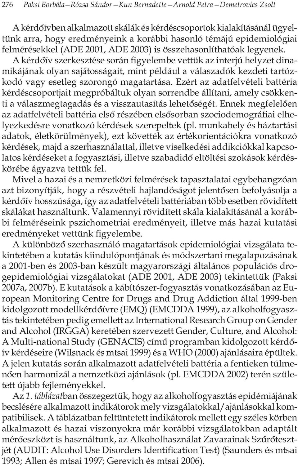 A kérdôív szerkesztése során figyelembe vettük az interjú helyzet dinamikájának olyan sajátosságait, mint például a válaszadók kezdeti tartózkodó vagy esetleg szorongó magatartása.