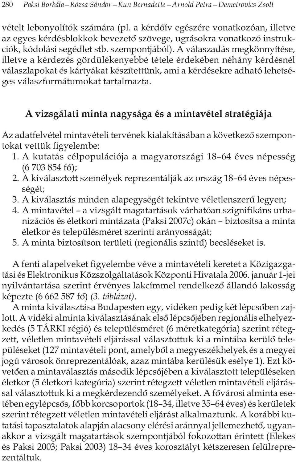 A válaszadás megkönnyítése, illetve a kérdezés gördülékenyebbé tétele érdekében néhány kérdésnél válaszlapokat és kártyákat készítettünk, ami a kérdésekre adható lehetséges válaszformátumokat