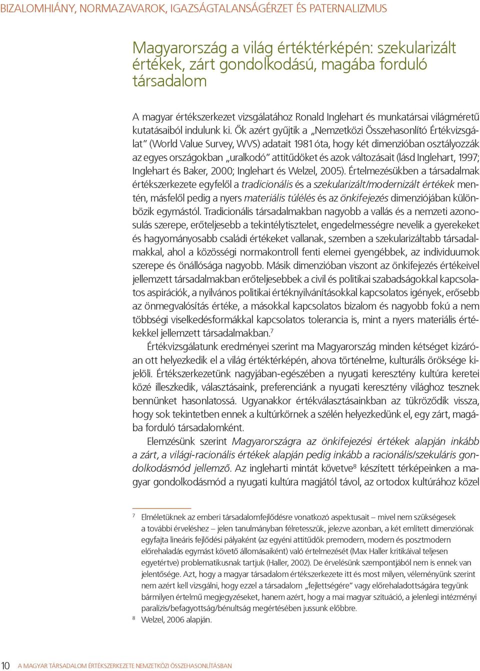 Ők azért gyűjtik a Nemzetközi Összehasonlító Értékvizsgálat (World Value Survey, WVS) adatait 1981 óta, hogy két dimenzióban osztályozzák az egyes országokban uralkodó attitűdöket és azok változásait