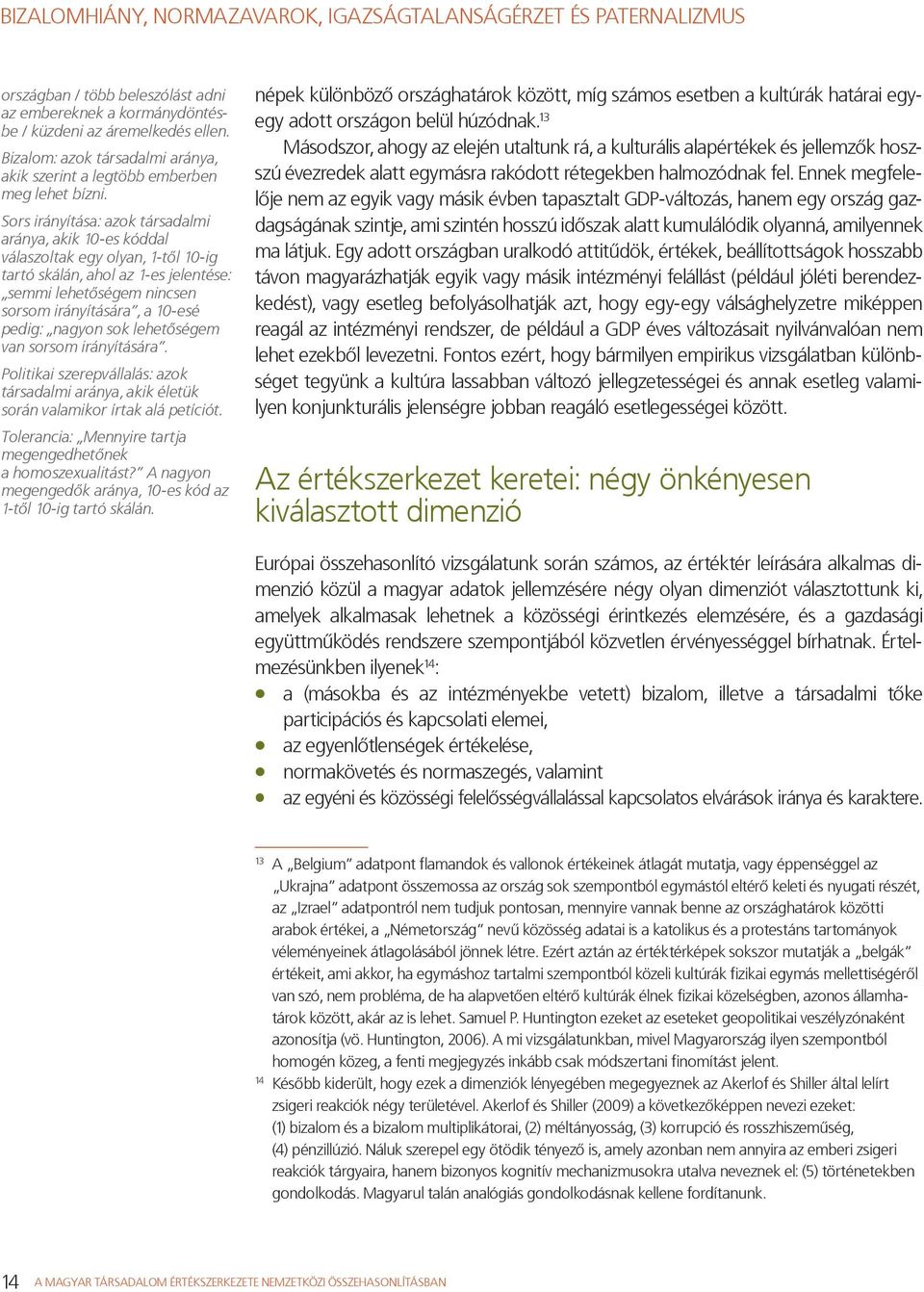 nagyon sok lehetőségem van sorsom irányítására. Politikai szerepvállalás: azok társadalmi aránya, akik életük során valamikor írtak alá petíciót.