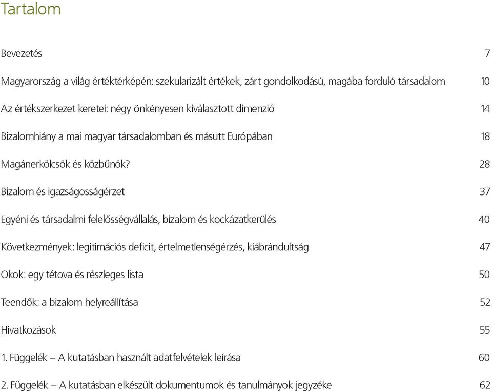 28 Bizalom és igazságosságérzet 37 Egyéni és társadalmi felelősségvállalás, bizalom és kockázatkerülés 40 Következmények: legitimációs deficit, értelmetlenségérzés,