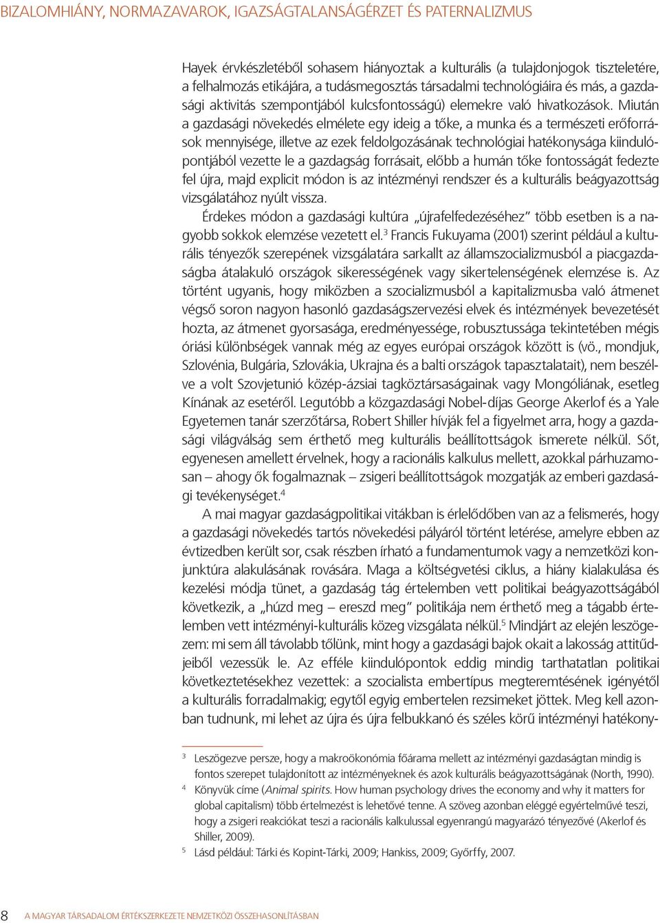 Miután a gazdasági növekedés elmélete egy ideig a tőke, a munka és a természeti erőforrások mennyisége, illetve az ezek feldolgozásának technológiai hatékonysága kiindulópontjából vezette le a