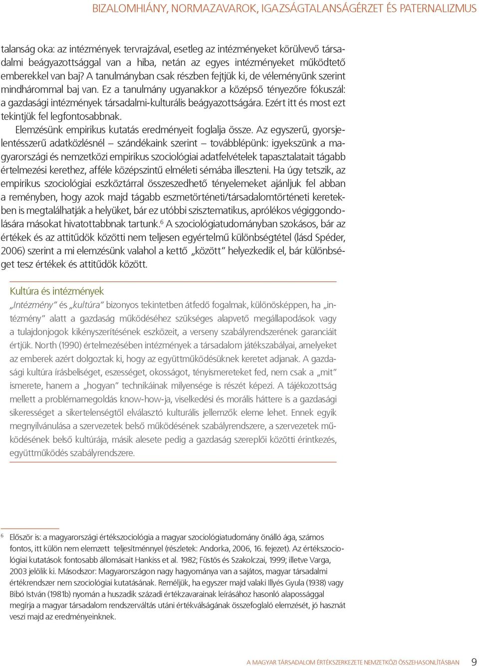 Ez a tanulmány ugyanakkor a középső tényezőre fókuszál: a gazdasági intézmények társadalmi-kulturális beágyazottságára. Ezért itt és most ezt tekintjük fel legfontosabbnak.