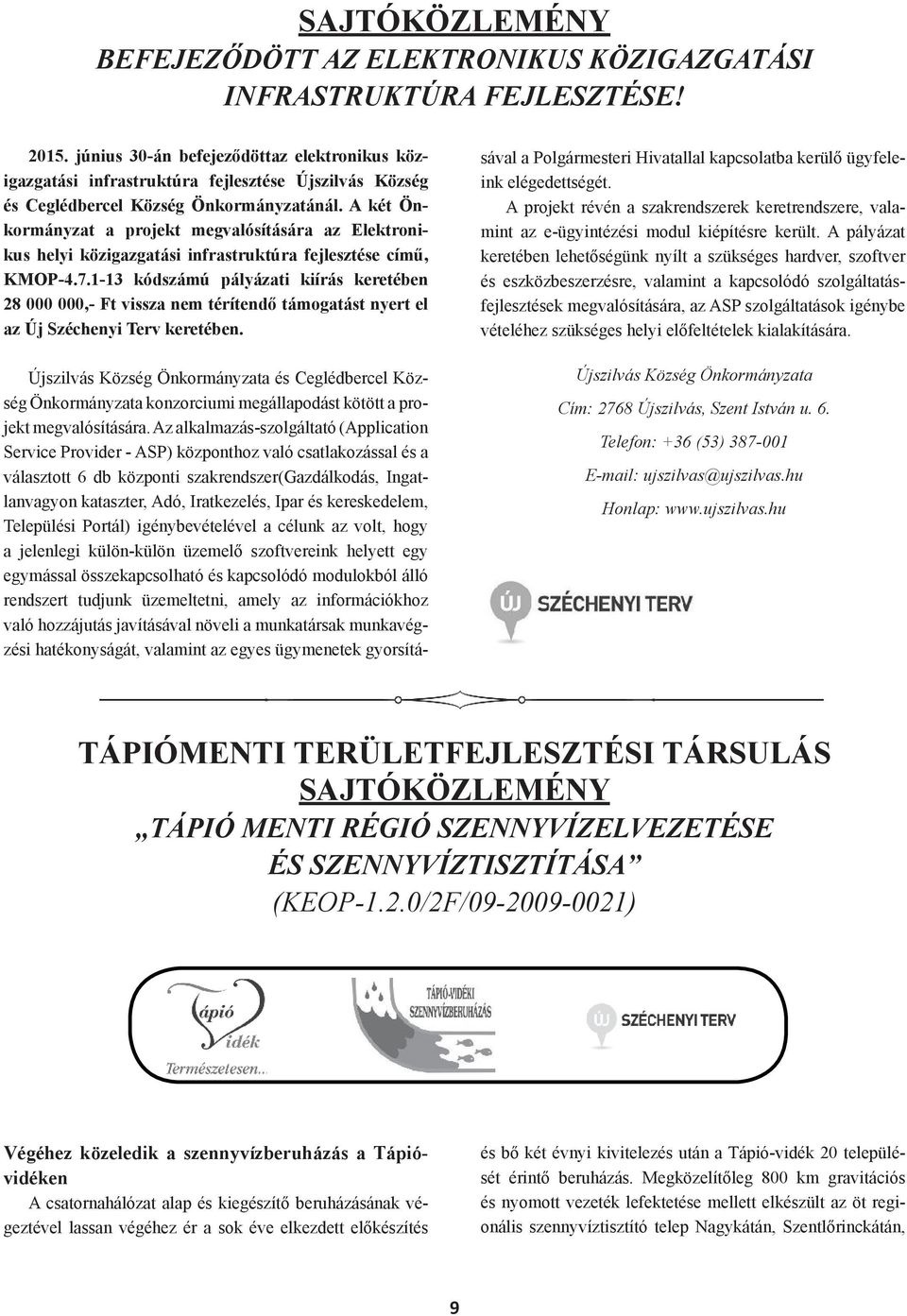 A két Önkormányzat a projekt megvalósítására az Elektronikus helyi közigazgatási infrastruktúra fejlesztése című, KMOP-4.7.