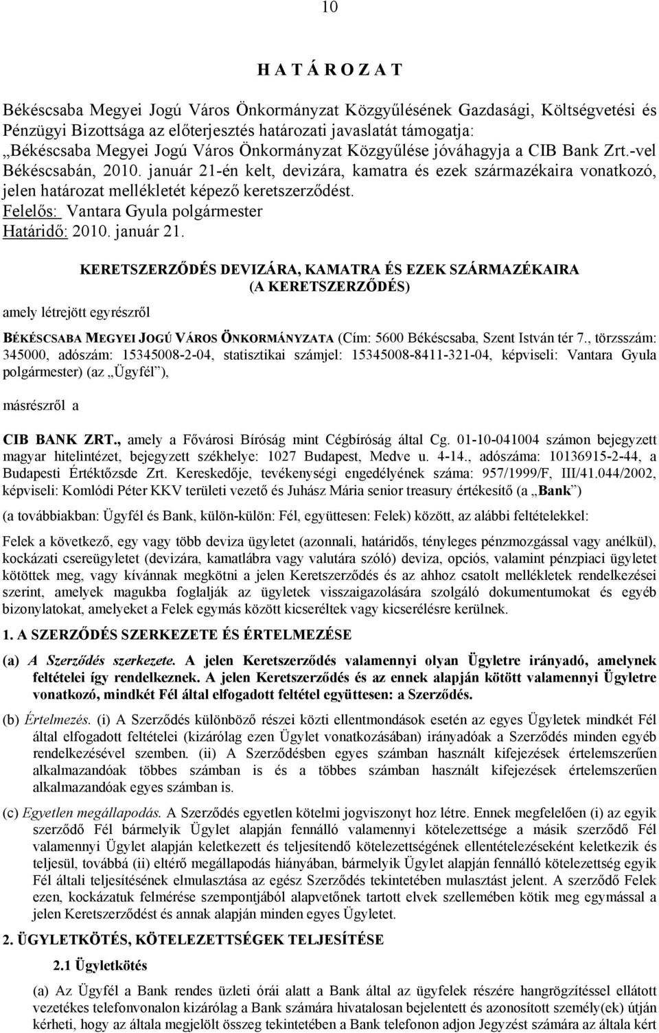 január 21-én kelt, devizára, kamatra és ezek származékaira vonatkozó, jelen határozat mellékletét képező keretszerződést. Felelős: Vantara Gyula polgármester Határidő: 2010. január 21.