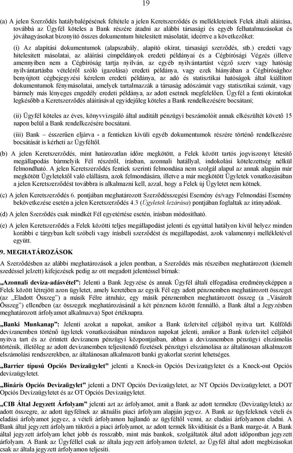 ) eredeti vagy hitelesített másolatai, az aláírási címpéldányok eredeti példányai és a Cégbírósági Végzés (illetve amennyiben nem a Cégbíróság tartja nyilván, az egyéb nyilvántartást végző szerv vagy