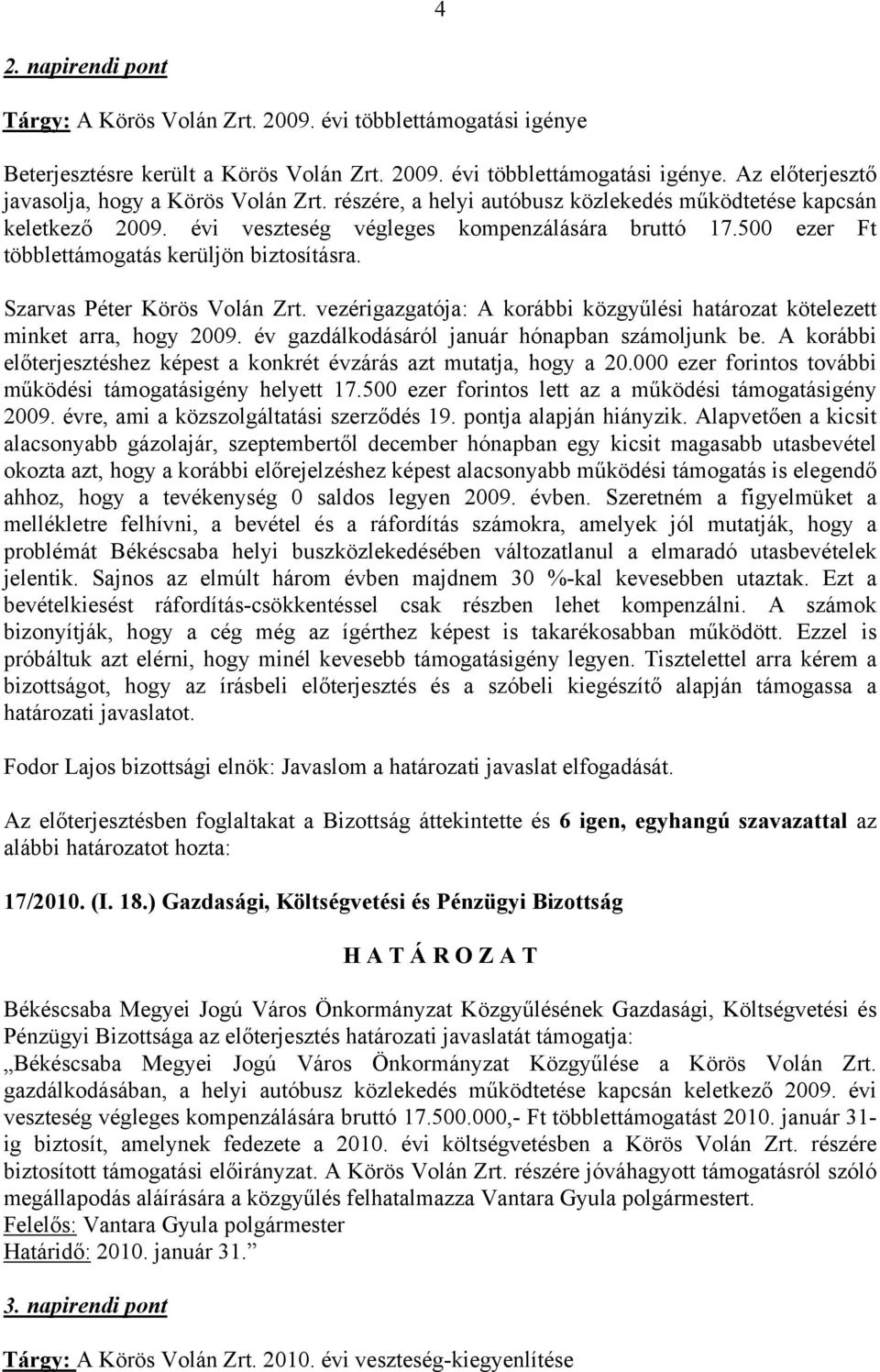 Szarvas Péter Körös Volán Zrt. vezérigazgatója: A korábbi közgyűlési határozat kötelezett minket arra, hogy 2009. év gazdálkodásáról január hónapban számoljunk be.