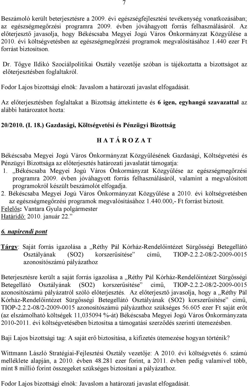 Tőgye Ildikó Szociálpolitikai Osztály vezetője szóban is tájékoztatta a bizottságot az előterjesztésben foglaltakról. Fodor Lajos bizottsági elnök: Javaslom a határozati javaslat elfogadását.