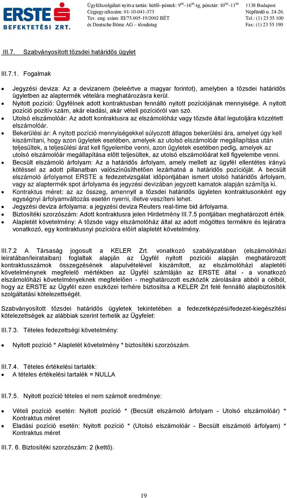 Nyitott pozíció: Ügyfélnek adott kontraktusban fennálló nyitott pozíciójának mennyisége. A nyitott pozíció pozitív szám, akár eladási, akár vételi pozícióról van szó.