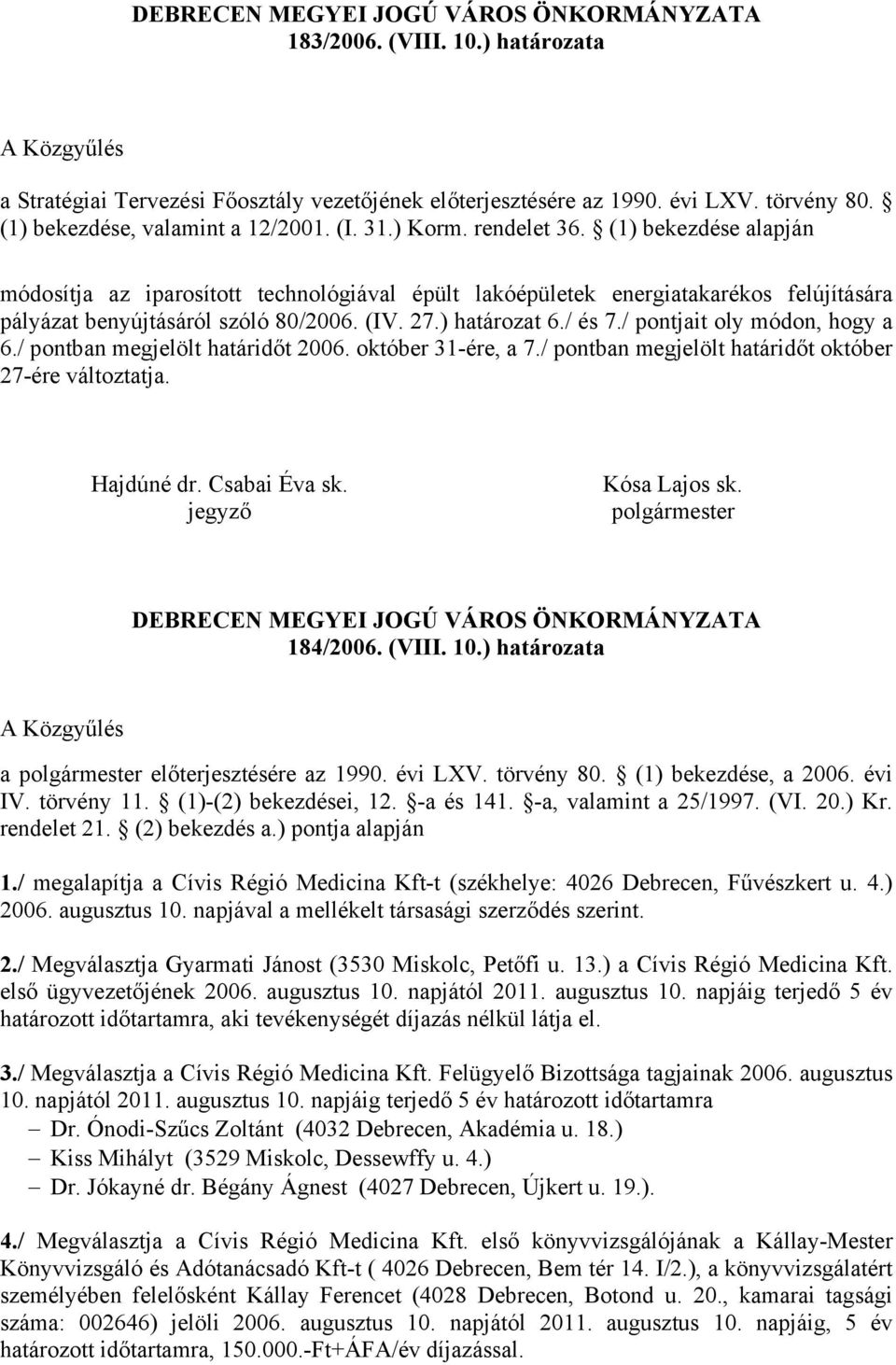 (1) bekezdése alapján módosítja az iparosított technológiával épült lakóépületek energiatakarékos felújítására pályázat benyújtásáról szóló 80/2006. (IV. 27.) határozat 6./ és 7.