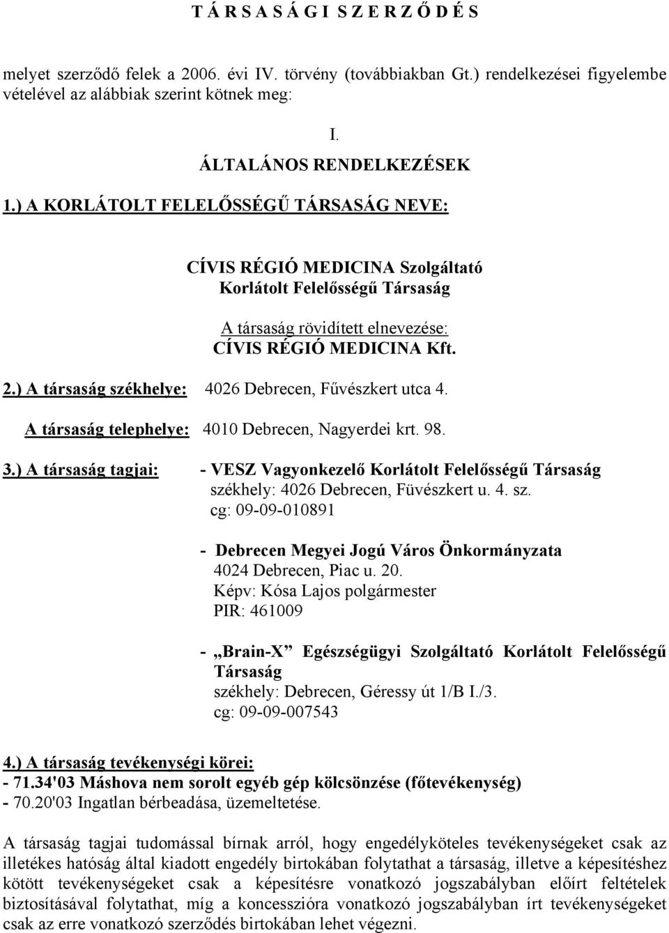 ) A társaság székhelye: 4026 Debrecen, Fűvészkert utca 4. A társaság telephelye: 4010 Debrecen, Nagyerdei krt. 98. 3.