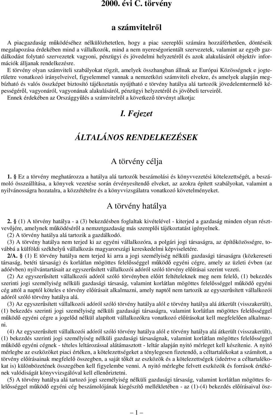 E törvény olyan számviteli szabályokat rögzít, amelyek összhangban állnak az Európai Közösségnek e jogterületre vonatkozó irányelveivel, figyelemmel vannak a nemzetközi számviteli elvekre, és amelyek