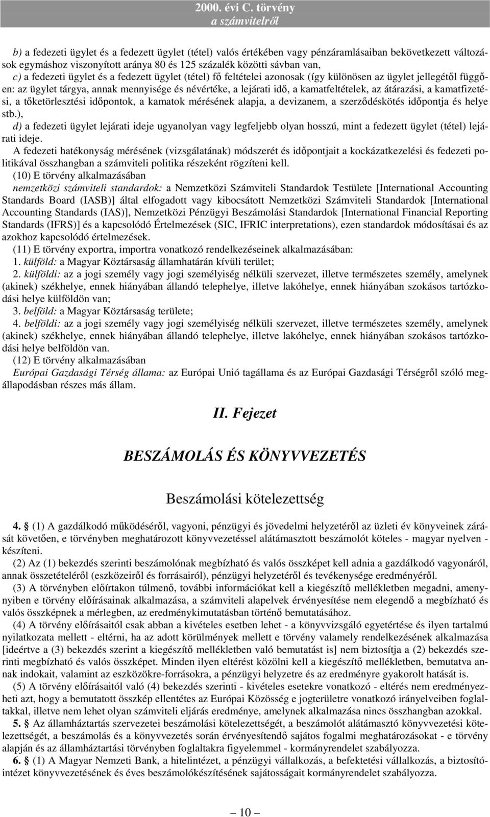 átárazási, a kamatfizetési, a tıketörlesztési idıpontok, a kamatok mérésének alapja, a devizanem, a szerzıdéskötés idıpontja és helye stb.